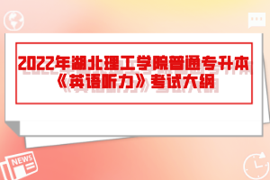 2022年湖北理工學(xué)院普通專升本《英語聽力》考試大綱