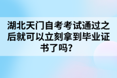 湖北天門自考考試通過之后就可以立刻拿到畢業(yè)證書了嗎？