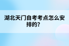 湖北天門自考考點怎么安排的？