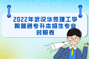 2022年武漢華夏理工學(xué)院普通專升本招生專業(yè)對照表