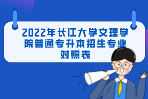 2022年長(zhǎng)江大學(xué)文理學(xué)院普通專(zhuān)升本招生專(zhuān)業(yè)對(duì)照表