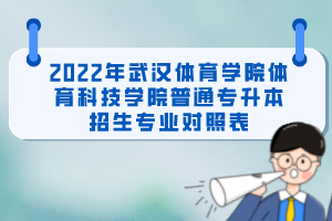 2022年武漢體育學(xué)院體育科技學(xué)院普通專升本招生專業(yè)對照表