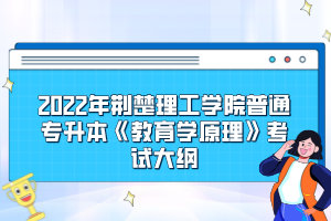 2022年荊楚理工學(xué)院普通專(zhuān)升本《教育學(xué)原理》考試大綱