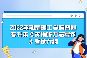 2022年荊楚理工學(xué)院普通專升本《英語(yǔ)聽力與寫作》考試大綱