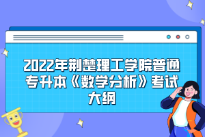 2022年荊楚理工學院普通專升本《數(shù)學分析》考試大綱