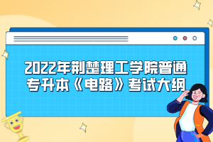 2022年荊楚理工學院普通專升本《電路》考試大綱