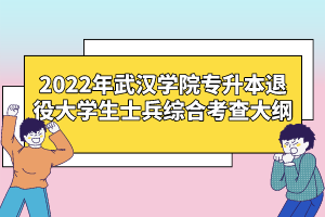 2022年武漢學(xué)院專升本退役大學(xué)生士兵綜合考查大綱