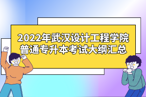 2022年武漢設計工程學院普通專升本考試大綱匯總