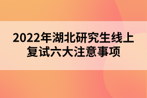 2022年湖北研究生線上復(fù)試六大注意事項(xiàng)