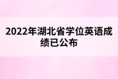 2022年湖北省學(xué)位英語成績(jī)已公布