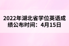 2022年湖北省學(xué)位英語成績(jī)公布時(shí)間：4月15日