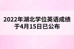 2022年湖北學(xué)位英語成績(jī)于4月15日已公布