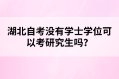 湖北自考沒有學(xué)士學(xué)位可以考研究生嗎？