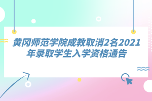 黃岡師范學(xué)院成教取消2名2021年錄取學(xué)生入學(xué)資格通告