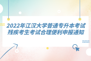 2022年江漢大學(xué)普通專升本考試殘疾考生考試合理便利申報(bào)通知