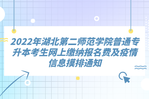 2022年湖北第二師范學(xué)院普通專升本考生網(wǎng)上繳納報名費及疫情信息摸排通知