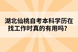 湖北仙桃自考本科學(xué)歷在找工作時真的有用嗎？