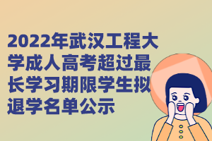 2022年武漢工程大學(xué)成人高考超過最長學(xué)習(xí)期限學(xué)生擬退學(xué)名單公示