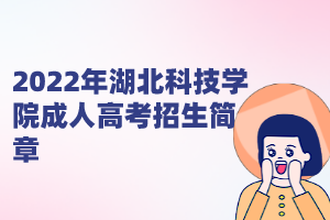 2022年湖北科技學(xué)院成人高考招生簡(jiǎn)章