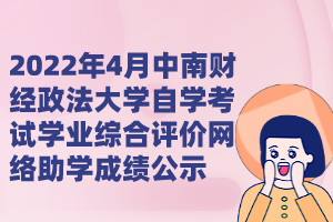 2022年4月中南財(cái)經(jīng)政法大學(xué)自學(xué)考試學(xué)業(yè)綜合評(píng)價(jià)網(wǎng)絡(luò)助學(xué)成績(jī)公示