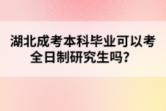 湖北成考本科畢業(yè)可以考全日制研究生嗎？