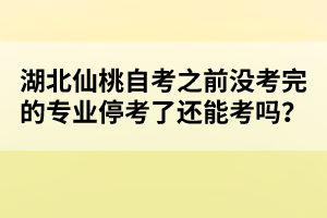 湖北仙桃自考之前沒考完的專業(yè)?？剂诉€能考嗎？