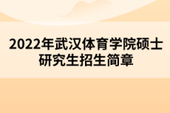 2022年武漢體育學院碩士研究生招生簡章