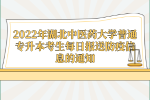 2022年湖北中醫(yī)藥大學(xué)普通專升本考生每日?qǐng)?bào)送防疫信息的通知