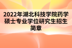 2022年湖北科技學院藥學碩士專業(yè)學位研究生招生簡章