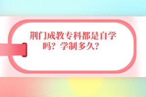 荊門成教?？贫际亲詫W嗎？學制多久？