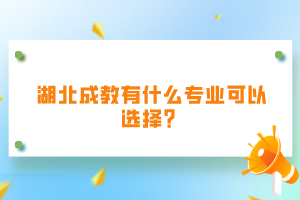 湖北成教有什么專業(yè)可以選擇？