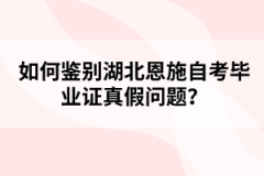 如何鑒別湖北恩施自考畢業(yè)證真假問(wèn)題？