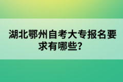 湖北鄂州自考大專報(bào)名要求有哪些？