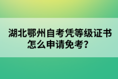 湖北鄂州自考憑等級證書怎么申請免考？