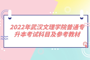 2022年武漢文理學(xué)院普通專升本考試科目及參考教材