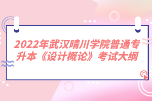 2022年武漢晴川學院普通專升本《設計概論》考試大綱