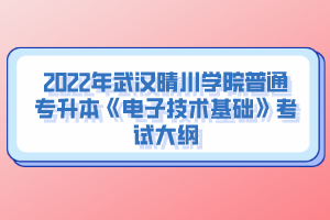 2022年武漢晴川學(xué)院普通專升本《電子技術(shù)基礎(chǔ)》考試大綱