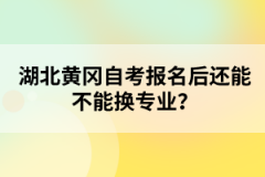 湖北黃岡自考報名后還能不能換專業(yè)？