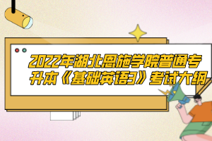 2022年湖北恩施學(xué)院普通專升本《基礎(chǔ)英語(yǔ)3》考試大綱