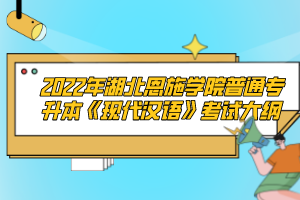 2022年湖北恩施學院普通專升本《現(xiàn)代漢語》考試大綱