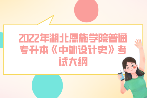 2022年湖北恩施學(xué)院普通專升本《中外設(shè)計史》考試大綱