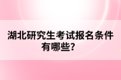 湖北研究生考試報(bào)名條件有哪些？