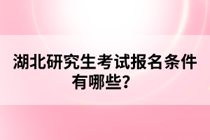 湖北研究生考試報(bào)名條件有哪些？