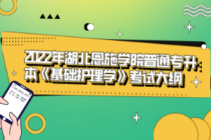 2022年湖北恩施學(xué)院普通專升本《基礎(chǔ)護(hù)理學(xué)》考試大綱