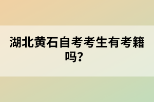 湖北黃石自考考生有考籍嗎？