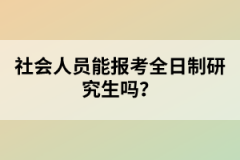 社會(huì)人員能報(bào)考全日制研究生嗎？