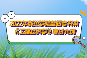 2022年荊州學(xué)院普通專升本《工程經(jīng)濟(jì)學(xué)》考試大綱