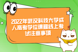 2022年武漢科技大學成人高考學位課程線上考試注意事項