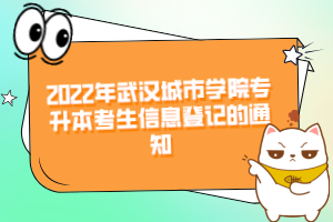 2022年武漢城市學(xué)院專升本考生信息登記的通知