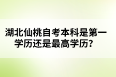 湖北仙桃自考本科是第一學(xué)歷還是最高學(xué)歷？